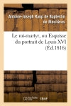Le roi-martyr, ou Esquisse du portrait de Louis XVI. Seconde édition book
