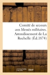 Comité de secours aux blessés militaires. Arrondissement de La Rochelle (Ed.1874) : à messieurs les sociétaires par le bureau nommé dans l'assemblée générale du 28 février 1874 book