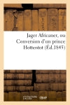 Jager Africaner, ou Conversion d'un prince Hottentot (Ed.1845) book