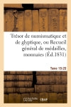 Trésor de numismatique et de glyptique, ou Recueil général de médailles. Tome 19-20 : monnaies, pierres gravées, bas-reliefs tant anciens que modernes book