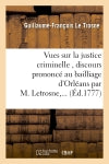 Vues sur la justice criminelle , discours prononcé au bailliage d'Orléans par M. Letrosne,... book