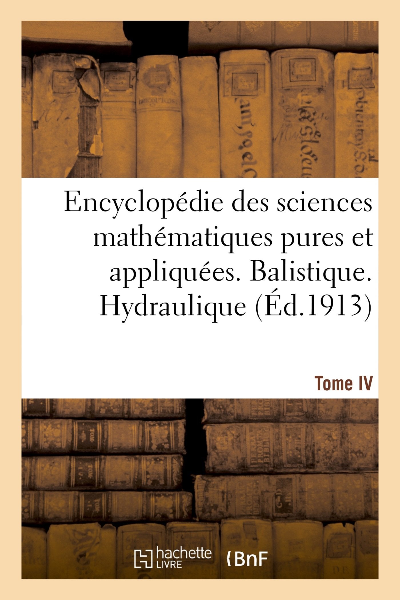Encyclopédie des sciences mathématiques pures et appliquées. Tome IV-Sixième volume book