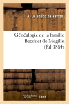 Généalogie de la famille Becquet de Mégille : fixée à Douai en 1532, dressée sur titres par le chevalier A. Le Boucq de Ternas book