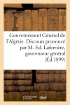 Gouvernement Général de l'Algérie. Discours prononcé par M. Ed. Laferrière : gouverneur général de l'Algérie; à l'ouverture des délégations financières le 6 novembre 1899 book