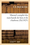 Manuel complet des marchands de bois et de charbons : ou Traité de ce commerce en général book