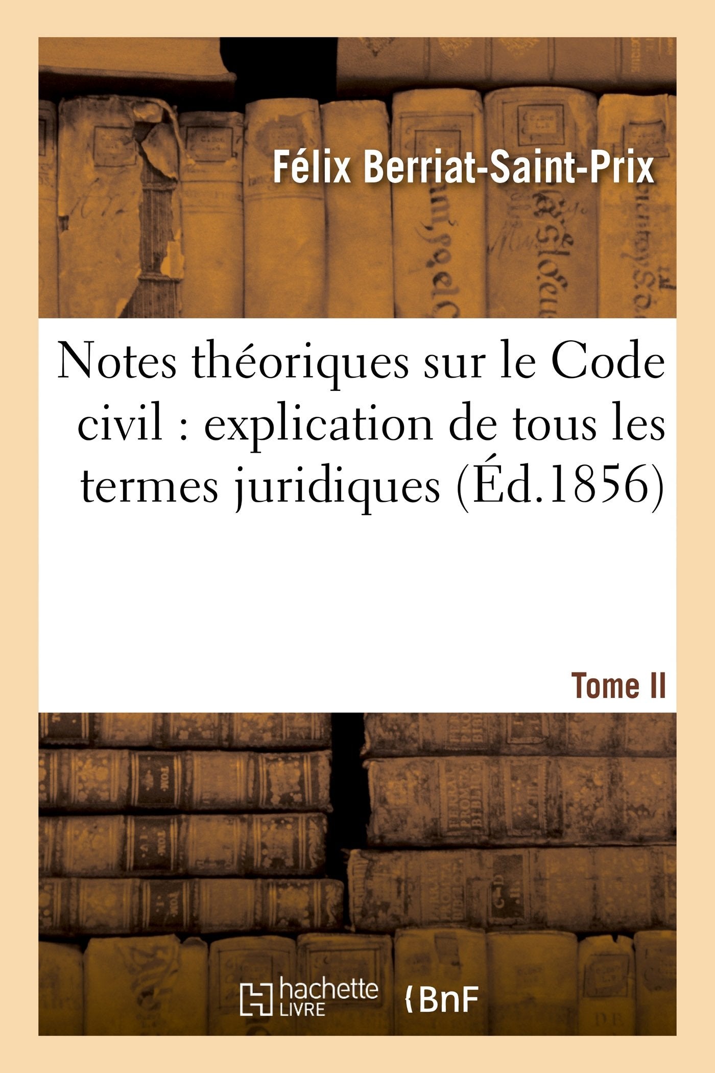 Notes théoriques sur le Code civil : explication de tous les termes juridiques.... Tome 1 book