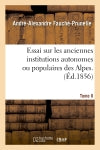 Essai sur les anciennes institutions autonomes ou populaires des Alpes. T. 2 : Recherches sur ancien état politique et social, libertés et principales institutions du Dauphiné. book
