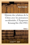 Histoire des relations de la Chine avec les puissances occidentales. L'Empereur Kouang-Siu. Partie 1 book