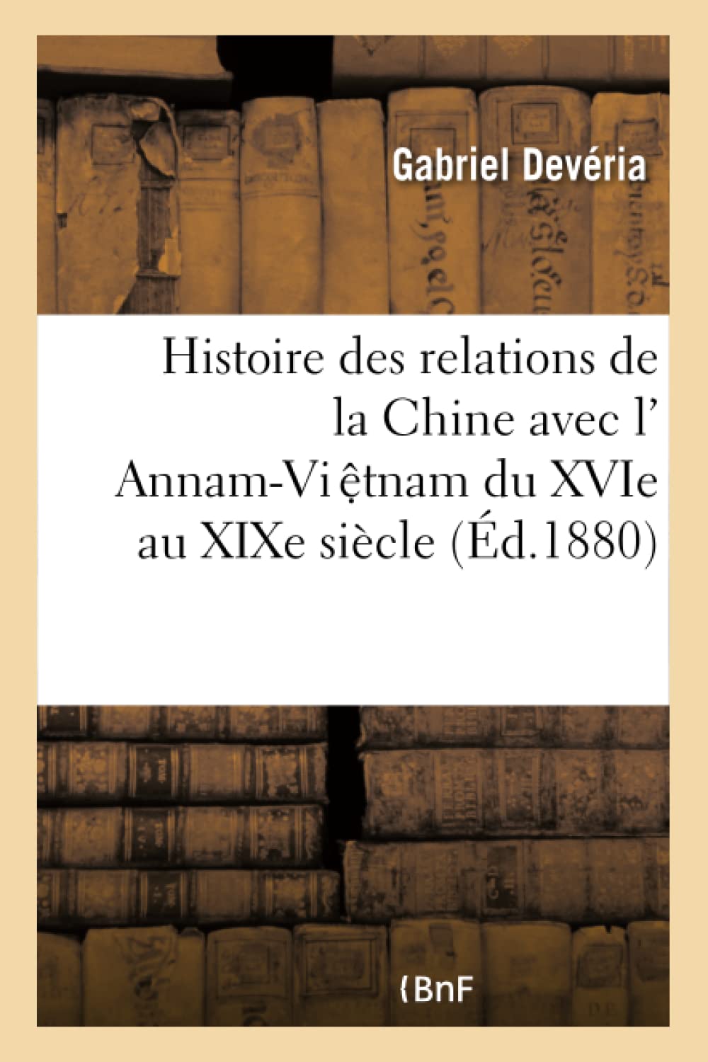 Histoire des relations de la Chine avec l’ Annam-Vi .êtnam du XVIe au XIXe siècle (Éd.1880) book