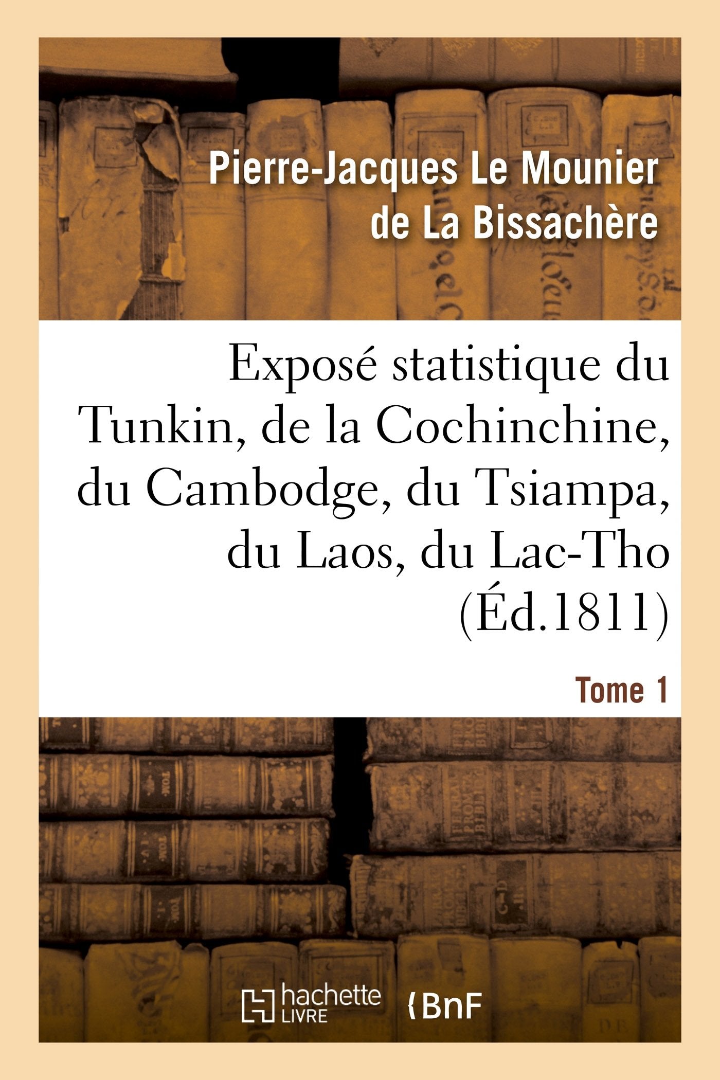 Exposé statistique du Tunkin, de la Cochinchine, du Cambodge, du Tsiampa, du Laos, du Lac-Tho. T 1 book