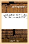 Aux Electeurs de 1885 : Les Machines à tuer book