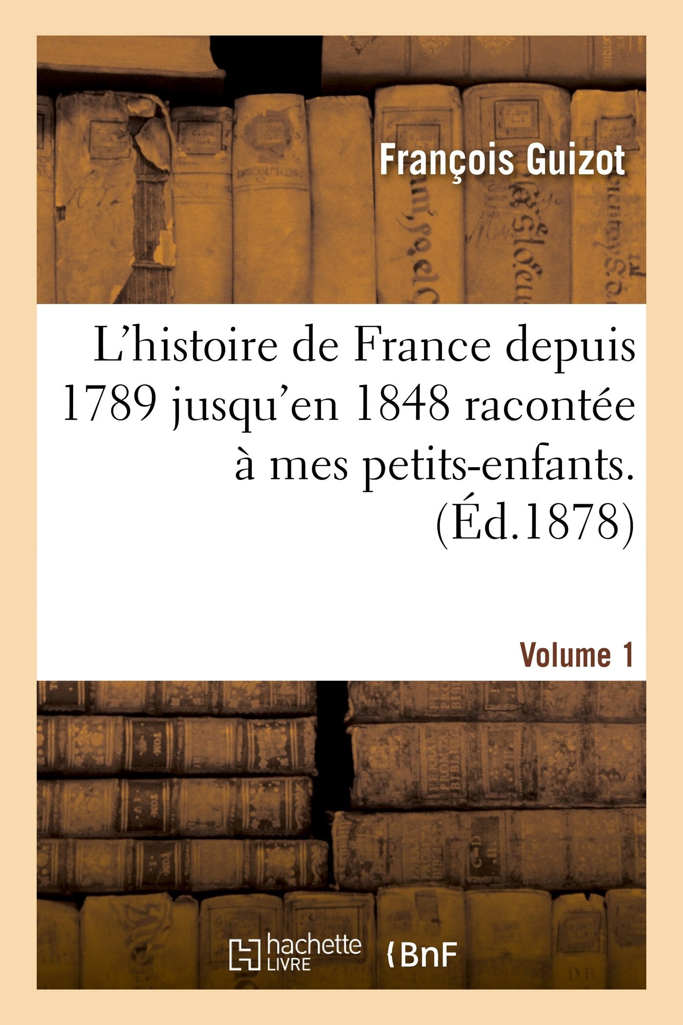 L'histoire de France depuis 1789 jusqu'en 1848 racontée à mes petits-enfants. Vol. 1 book