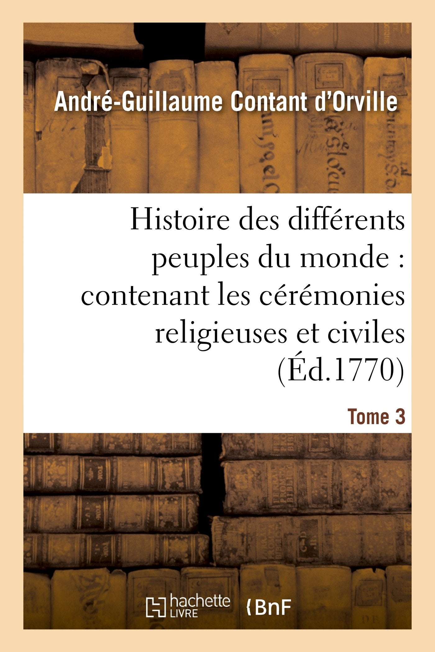 Histoire des différens peuples du monde : contenant les cérémonies religieuses et civiles. Tome 3 book