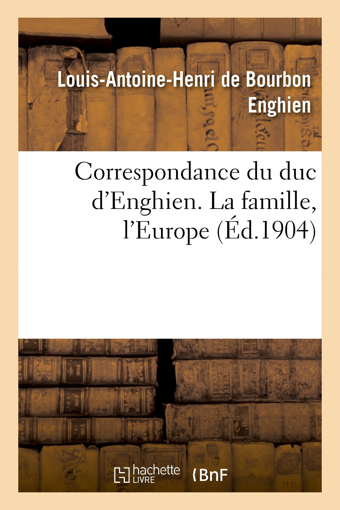 Correspondance du duc d'Enghien (1801-1804) et documents sur son enlèvement et sa mort book