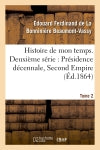 Histoire de mon temps. Deuxième série : Présidence décennale, Second Empire. T. 2 book