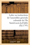 Lettre ou instructions de l'assemblée générale coloniale de l'île Saint-Lucie-la-Fidèle : à J.-B. Thounens, son député extraordinaire auprès de la Convention nationale... book