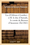Les d'Orléans à Londres : à M. le duc d'Aumale, le comte de Buisson d'Aussonne book