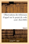 Observations des tribunaux d'appel sur le projet de code civil. Partie 4 Law
