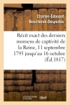 Récit exact des derniers momens de captivité de la Reine, 11 septembre 1793 jusqu'au 16 octobre Politics & History