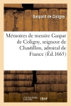 Mémoires de messire Gaspar de Coligny, seigneur de Chastillon, admiral de France book