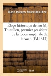 Eloge historique de feu M. Thieullen, premier président de la Cour impériale de Rouen Memories