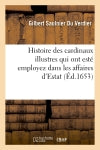 Histoire des cardinaux illustres qui ont esté employez dans les affaires d'Estat Politics & History
