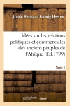 Idées sur les relations politiques et commerciales des anciens peuples de l'Afrique. T. 1 Politics & History