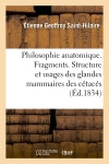 Philosophie anatomique. Fragments. Structure et usages des glandes mammaires des cétacés Natural Sciences