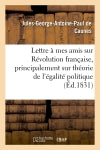 Lettre à mes amis sur la Révolution française, et principalement sur théorie de l'égalité politique Classics