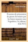 Evasions de prisonniers de guerre favorisées par les francs-maçons sous Napoléon (3e édition) Politics & History