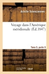 Voyage dans l'Amérique méridionale Tome 5, partie 2 Natural Sciences