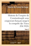 Histoire de l'empire de Constantinople sous les empereurs français jusqu'à la conquête des Turcs. T2 Politics & History