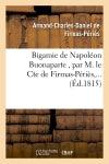 Bigamie de Napoléon Buonaparte , par M. le Cte de Firmas-Périès,... Politics & History