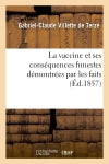 La vaccine et ses conséquences funestes démontrées par les faits, les observations Medicine