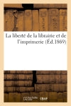 La liberté de la librairie et de l'imprimeriE : recueil de pièces publié à l'occasion de l'enquête votée par le corps législatif Memories
