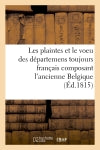 Les plaintes et le voeu des départemens toujours français composant l'ancienne Belgique Politics & History