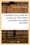 Catalogue d'une partie des ouvrages de Thorvaldsen en marbre et en plâtre Film, Art & Culture