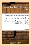 Correspondance du comte de La Forest, ambassadeur de France en Espagne, 1808-1813. T4 Politics & History