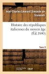 Histoire des républiques italiennes du moyen âge. T5 book