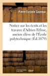Notice sur les écrits et les travaux d'Adrien Féline, ancien élève de l'Ecole polytechnique book