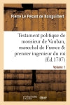 Testament politique de monsieur de Vauban, marechal de France & premier ingenieur du roi. vol. 1 book