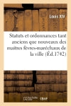 Statuts et ordonnances tant anciens que nouveaux des maitres fèvres-maréchaux de la ville book