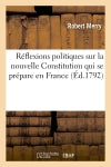 Réflexions politiques sur nouvelle Constitution qui se prépare en France , adressées à la République book