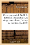 Couronnement de N.-D. de Bethléem : le sanctuaire, la vierge miraculeuse, l'abbaye de Ferrières, histoire et description book