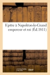 Epitre à Napoléon-le-Grand empereur et roi book