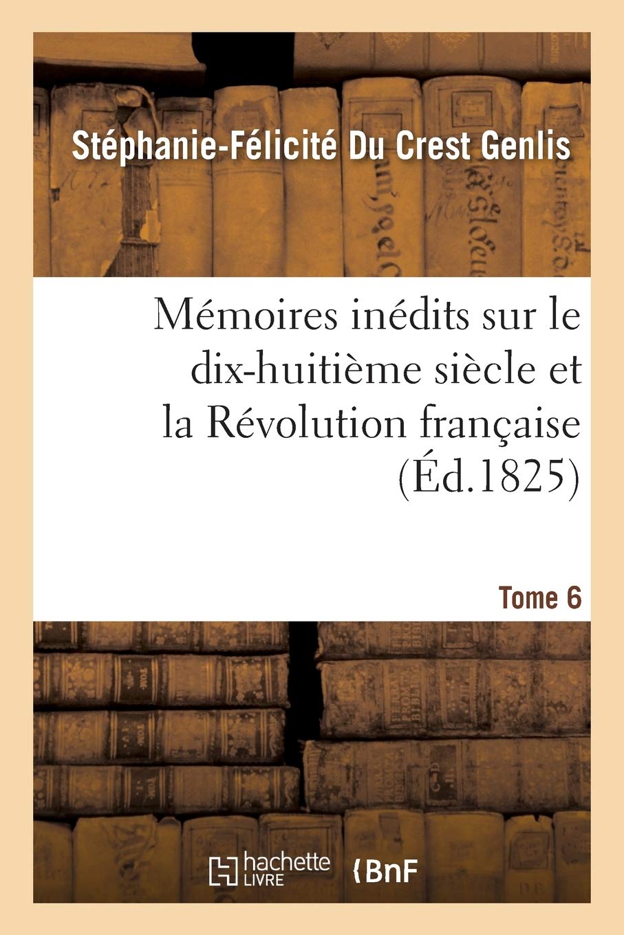 Mémoires inédits, sur le dix-huitième siècle et la Révolution française Tome 6 book