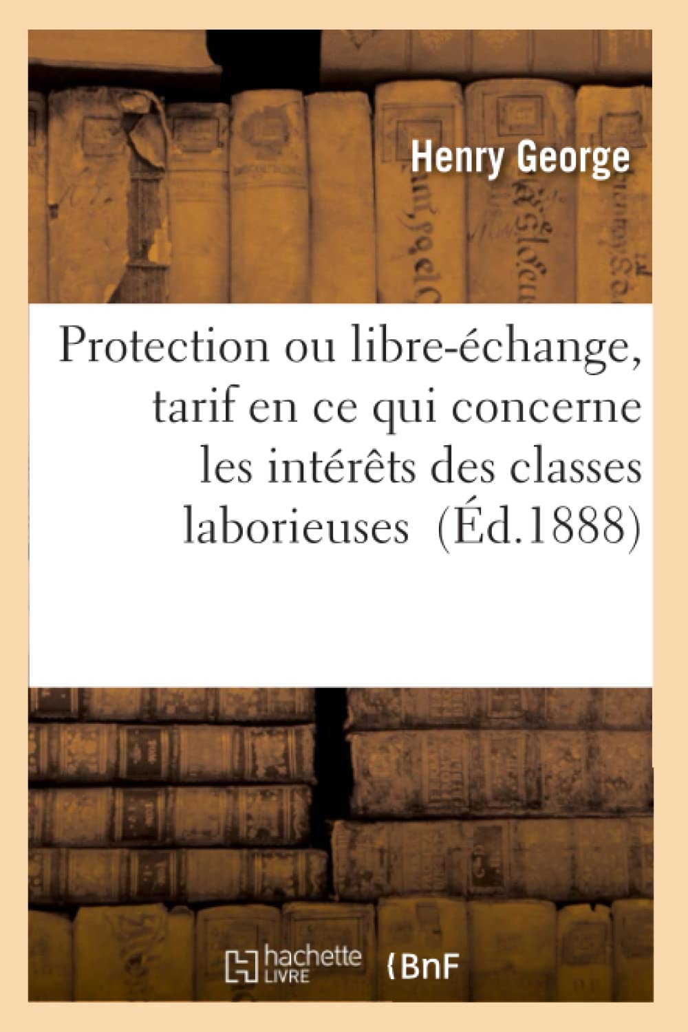 Protection ou libre-échange : tarif en ce qui concerne les intérêts des classes laborieuses book