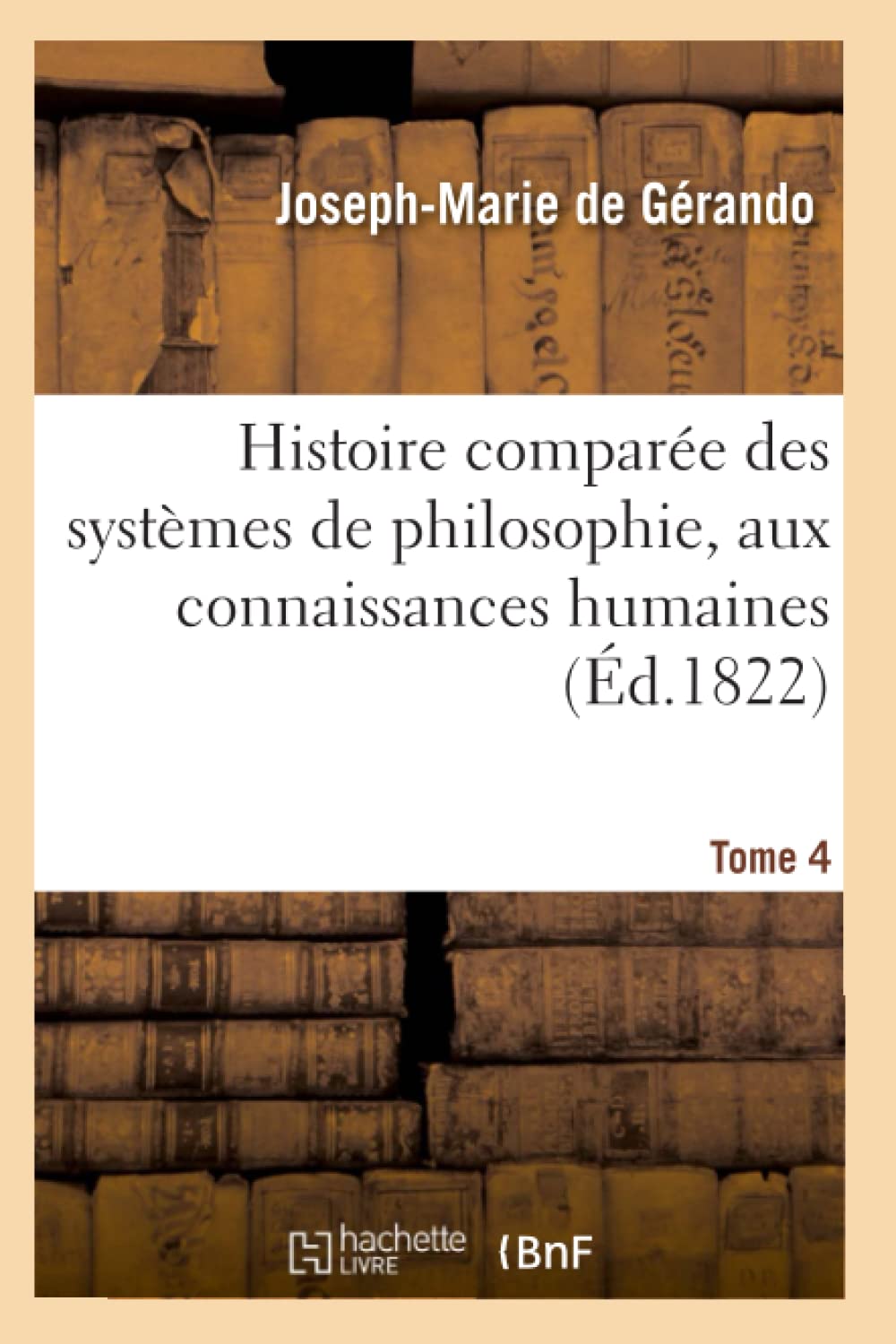 Histoire comparée des systèmes de philosophie aux connaissances humaines. Tome 4 book