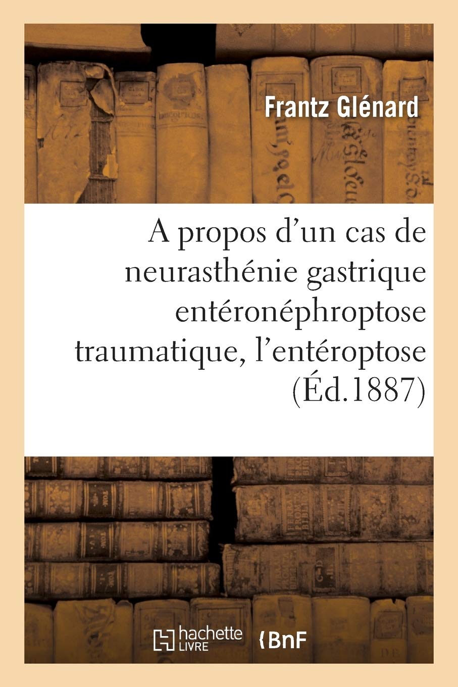 Cas de neurasthénie gastrique entéronéphroptose traumatique, l'entéroptose book