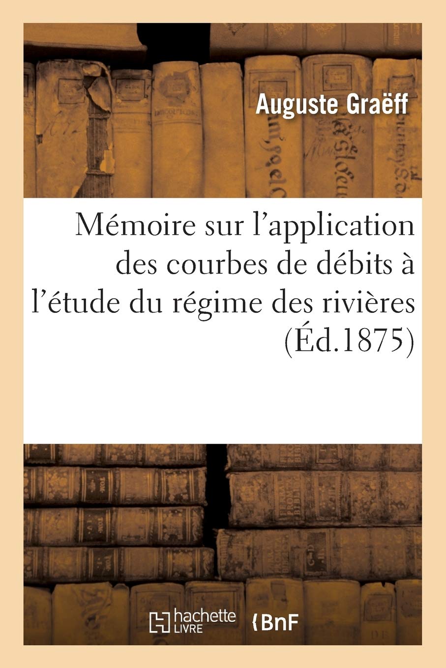 Mémoire sur l'application des courbes de débits à l'étude du régime des rivières book